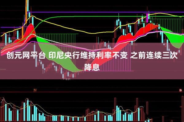 创元网平台 印尼央行维持利率不变 之前连续三次降息