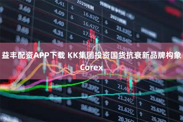 益丰配资APP下载 KK集团投资国货抗衰新品牌构象Corex