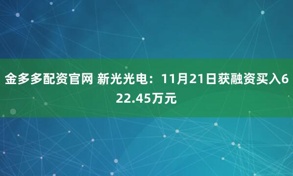 金多多配资官网 新光光电：11月21日获融资买入622.45万元