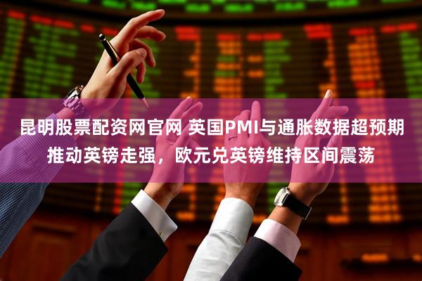 昆明股票配资网官网 英国PMI与通胀数据超预期推动英镑走强，欧元兑英镑维持区间震荡